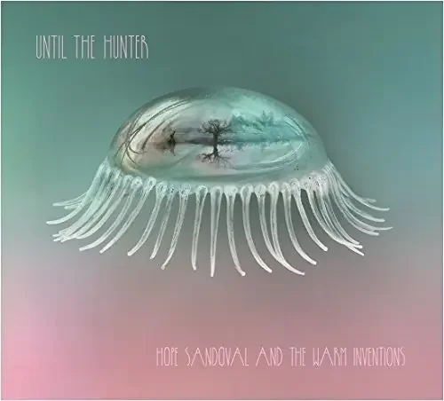 Hope Sandoval & The Warm Inventions – Until The Hunter [2LP]